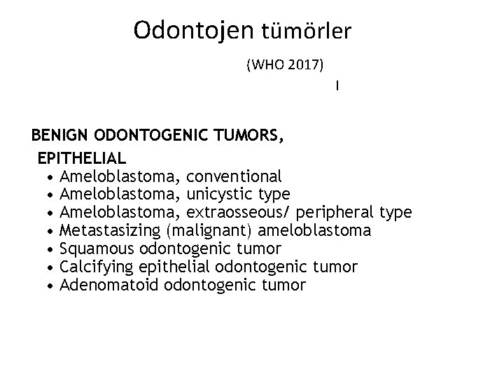 Odontojen tümörler (WHO 2017) I BENIGN ODONTOGENIC TUMORS, EPITHELIAL • Ameloblastoma, conventional • Ameloblastoma,