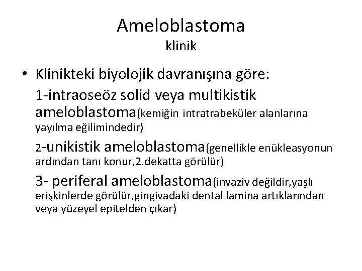 Ameloblastoma klinik • Klinikteki biyolojik davranışına göre: 1 -intraoseöz solid veya multikistik ameloblastoma(kemiğin intratrabeküler