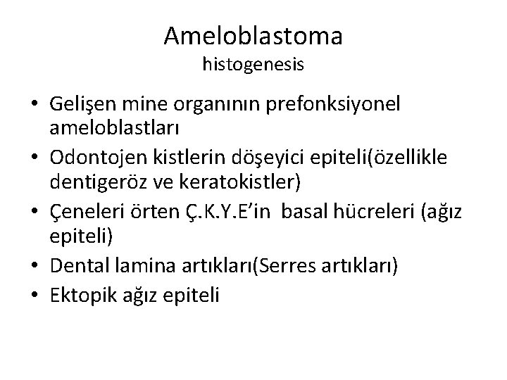 Ameloblastoma histogenesis • Gelişen mine organının prefonksiyonel ameloblastları • Odontojen kistlerin döşeyici epiteli(özellikle dentigeröz