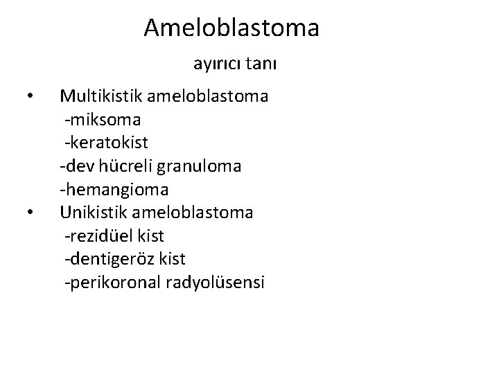 Ameloblastoma ayırıcı tanı • • Multikistik ameloblastoma -miksoma -keratokist -dev hücreli granuloma -hemangioma Unikistik