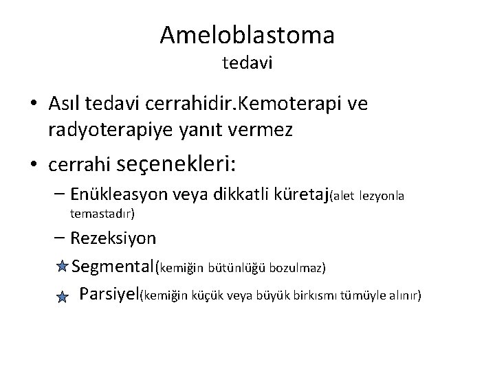 Ameloblastoma tedavi • Asıl tedavi cerrahidir. Kemoterapi ve radyoterapiye yanıt vermez • cerrahi seçenekleri: