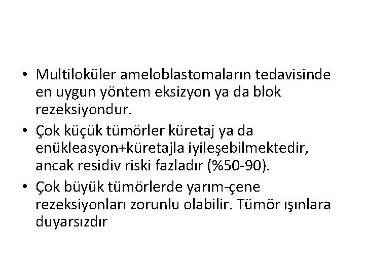  • Multiloküler ameloblastomaların tedavisinde en uygun yöntem eksizyon ya da blok rezeksiyondur. •