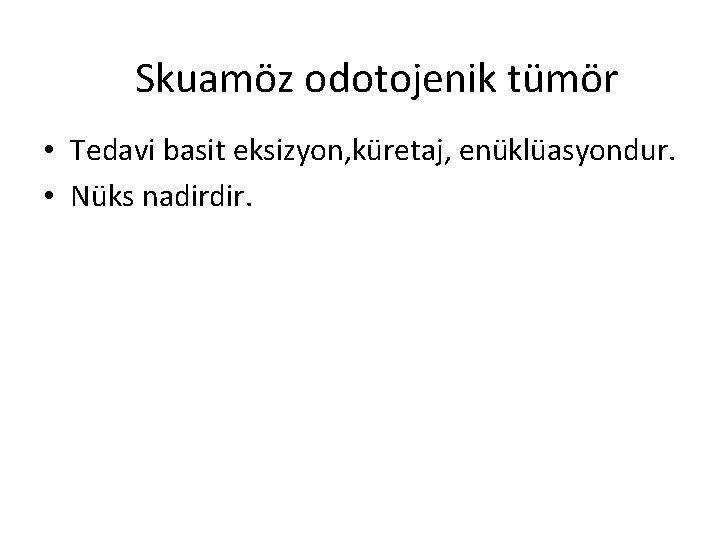 Skuamöz odotojenik tümör • Tedavi basit eksizyon, küretaj, enüklüasyondur. • Nüks nadirdir. 