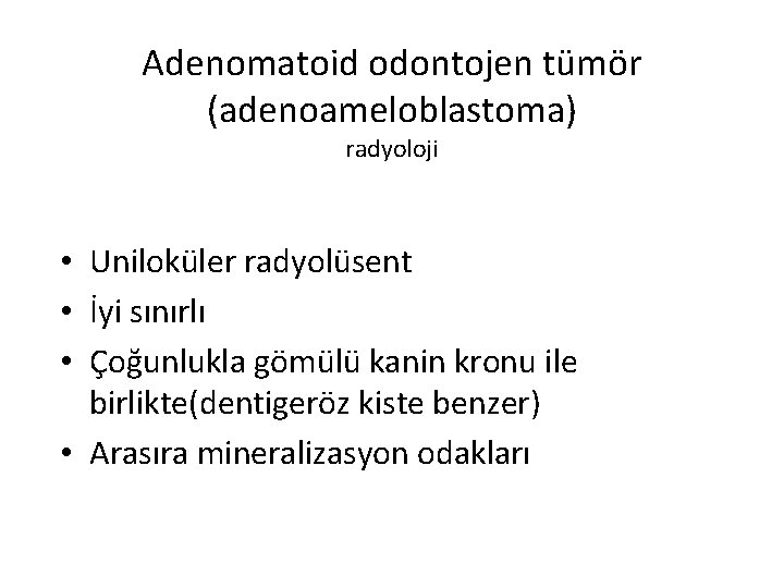 Adenomatoid odontojen tümör (adenoameloblastoma) radyoloji • Uniloküler radyolüsent • İyi sınırlı • Çoğunlukla gömülü
