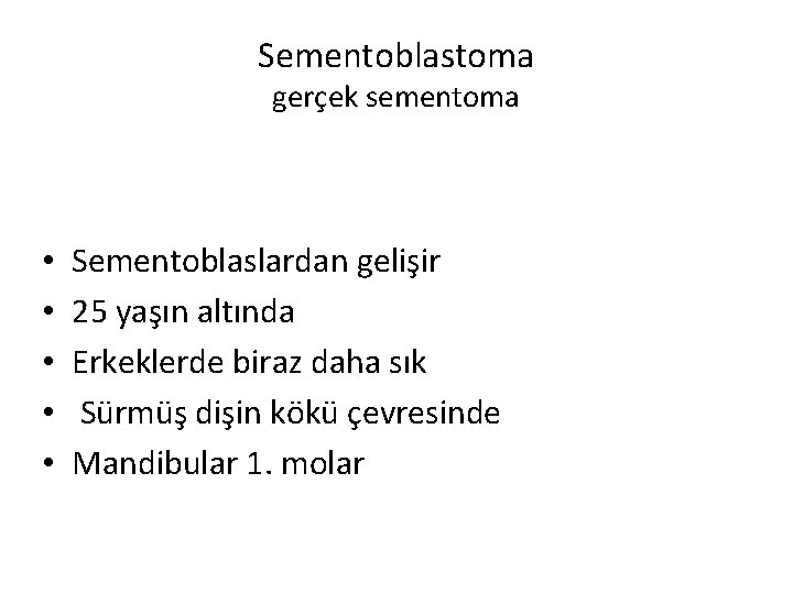 Sementoblastoma gerçek sementoma • • • Sementoblaslardan gelişir 25 yaşın altında Erkeklerde biraz daha