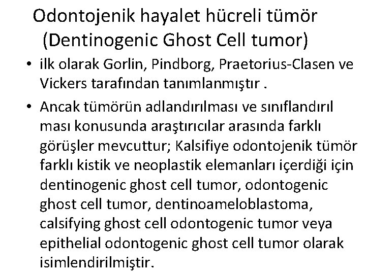 Odontojenik hayalet hücreli tümör (Dentinogenic Ghost Cell tumor) • ilk olarak Gorlin, Pindborg, Praetorius-Clasen