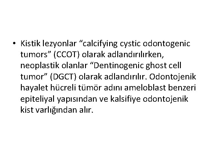  • Kistik lezyonlar “calcifying cystic odontogenic tumors” (CCOT) olarak adlandırılırken, neoplastik olanlar “Dentinogenic