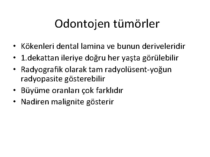 Odontojen tümörler • Kökenleri dental lamina ve bunun deriveleridir • 1. dekattan ileriye doğru