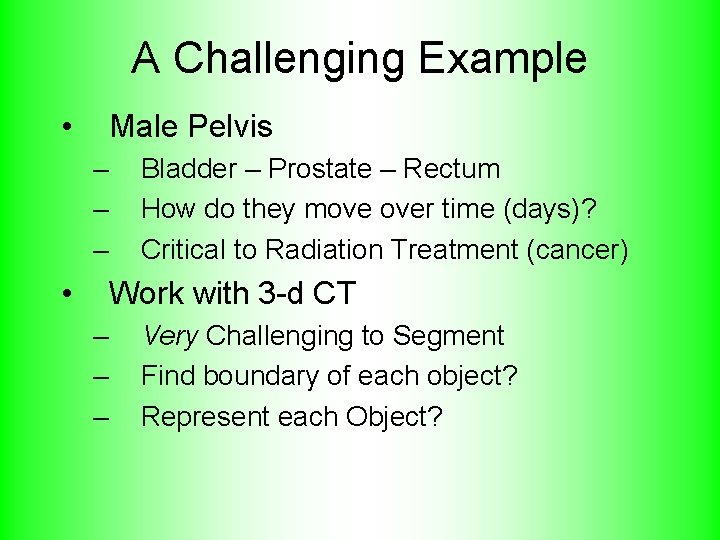 A Challenging Example • Male Pelvis – – – • Bladder – Prostate –