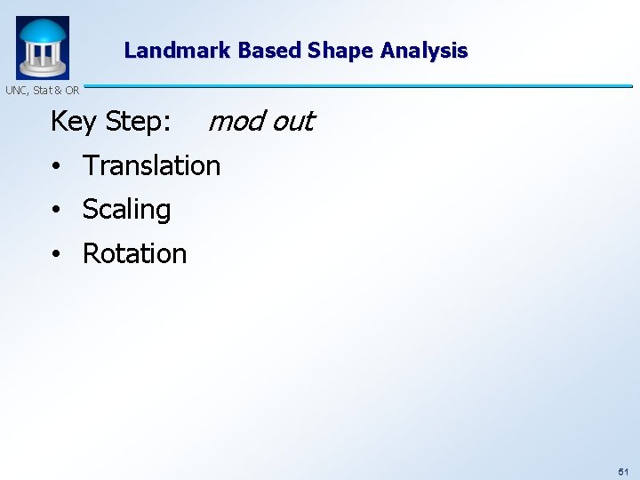 Landmark Based Shape Analysis UNC, Stat & OR Key Step: mod out • Translation