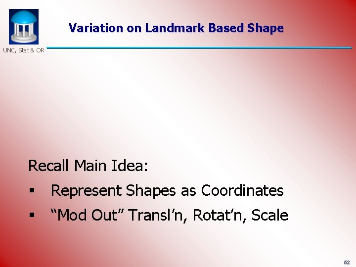 Variation on Landmark Based Shape UNC, Stat & OR Recall Main Idea: § Represent
