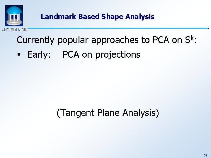 Landmark Based Shape Analysis UNC, Stat & OR Currently popular approaches to PCA on
