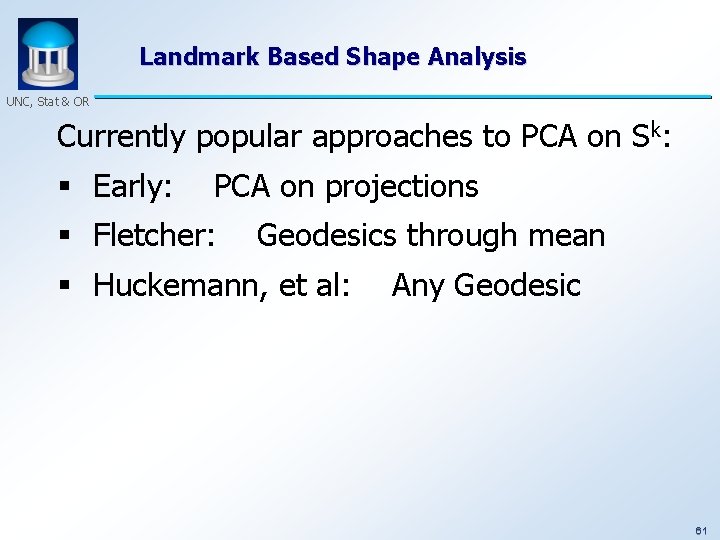 Landmark Based Shape Analysis UNC, Stat & OR Currently popular approaches to PCA on