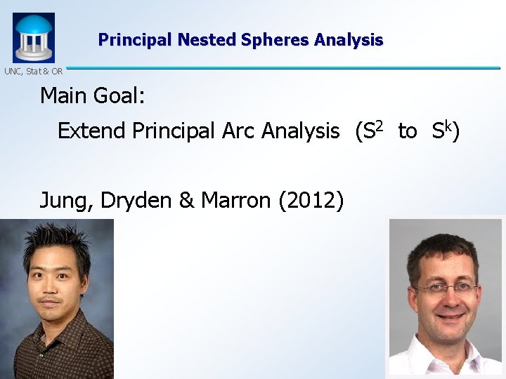Principal Nested Spheres Analysis UNC, Stat & OR Main Goal: Extend Principal Arc Analysis