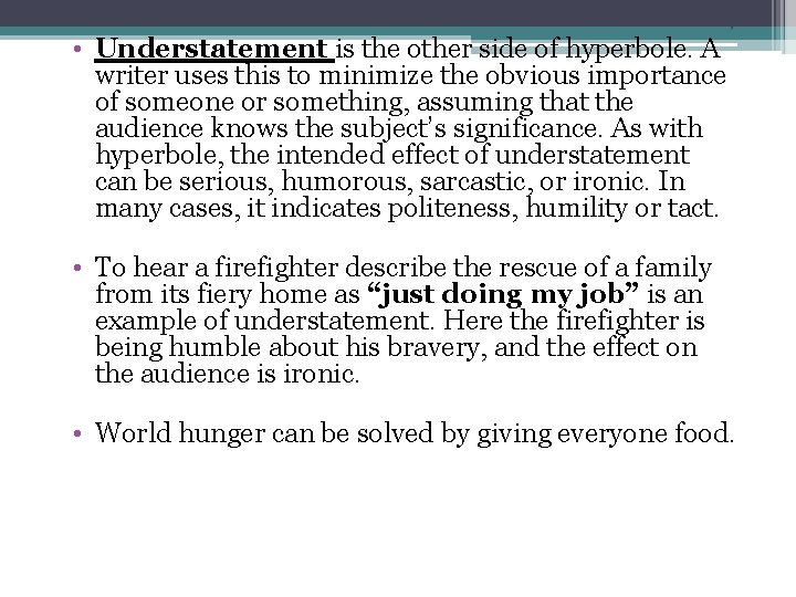 6 • Understatement is the other side of hyperbole. A writer uses this to