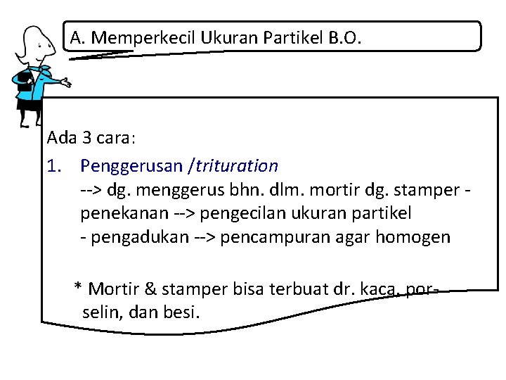 A. Memperkecil Ukuran Partikel B. O. Ada 3 cara: 1. Penggerusan /trituration --> dg.