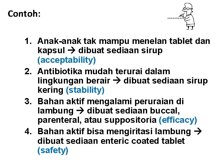 Contoh: 1. Anak-anak tak mampu menelan tablet dan kapsul dibuat sediaan sirup (acceptability) 2.