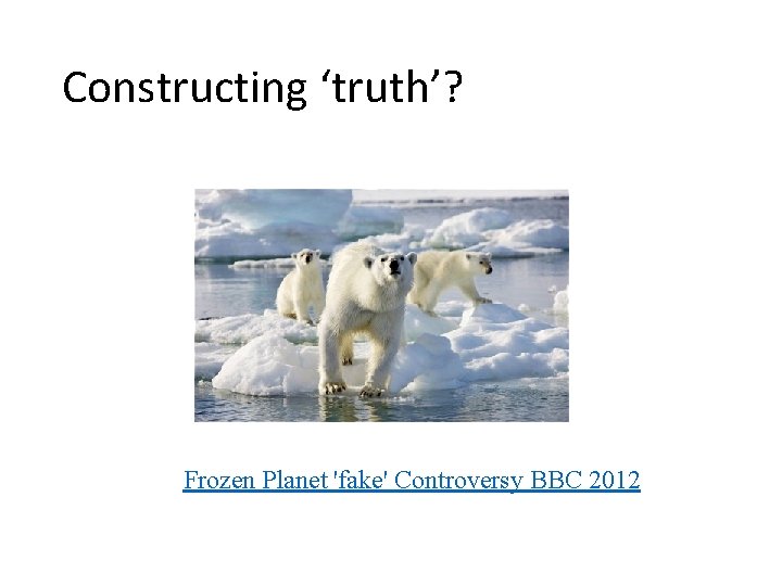 Constructing ‘truth’? Frozen Planet 'fake' Controversy BBC 2012 