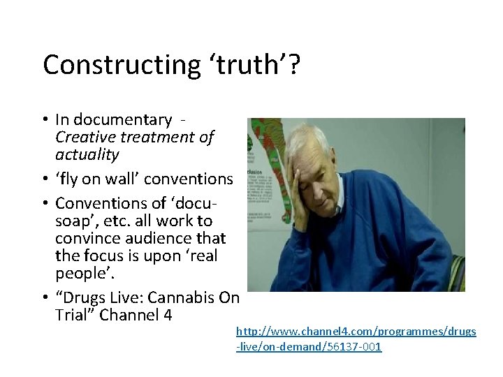Constructing ‘truth’? • In documentary Creative treatment of actuality • ‘fly on wall’ conventions