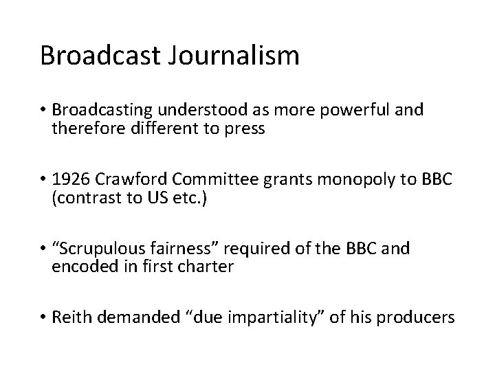 Broadcast Journalism • Broadcasting understood as more powerful and therefore different to press •
