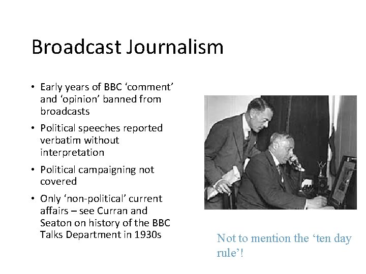 Broadcast Journalism • Early years of BBC ‘comment’ and ‘opinion’ banned from broadcasts •