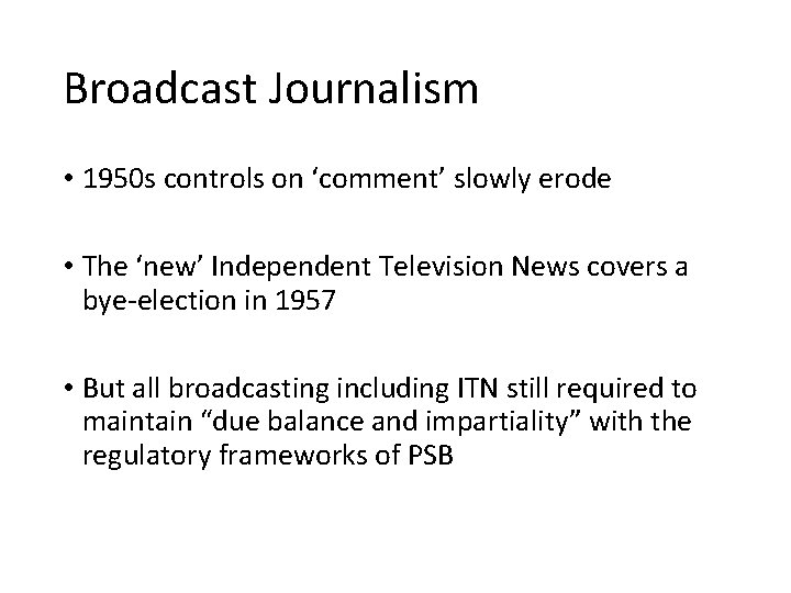 Broadcast Journalism • 1950 s controls on ‘comment’ slowly erode • The ‘new’ Independent