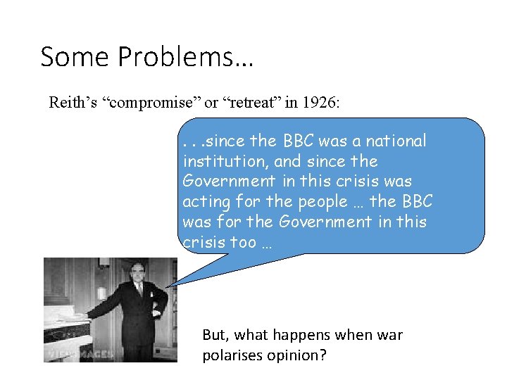 Some Problems… Reith’s “compromise” or “retreat” in 1926: . . . since the BBC