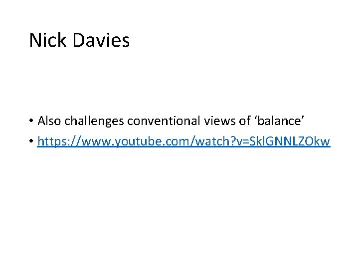 Nick Davies • Also challenges conventional views of ‘balance’ • https: //www. youtube. com/watch?