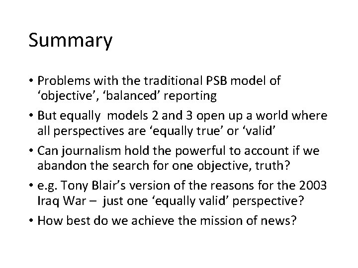 Summary • Problems with the traditional PSB model of ‘objective’, ‘balanced’ reporting • But
