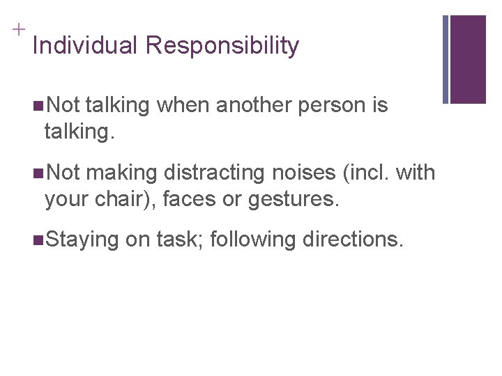 + Individual Responsibility n. Not talking when another person is talking. n. Not making