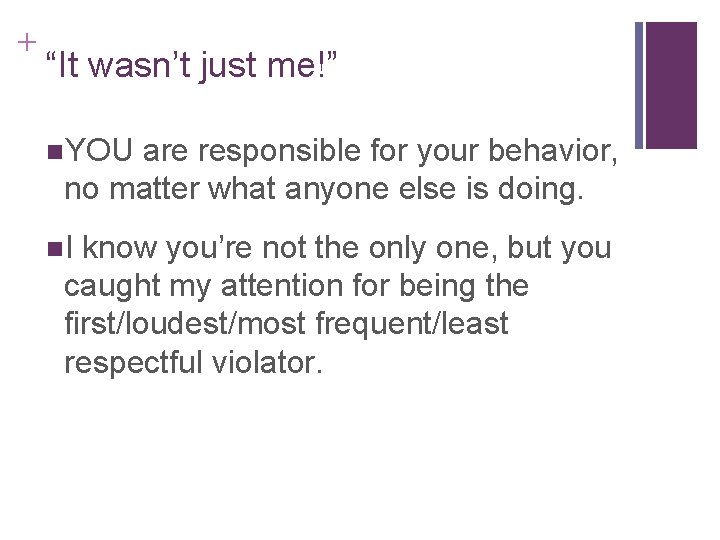 + “It wasn’t just me!” n. YOU are responsible for your behavior, no matter