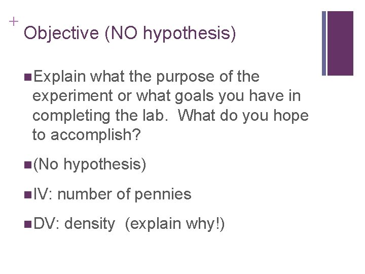 + Objective (NO hypothesis) n. Explain what the purpose of the experiment or what