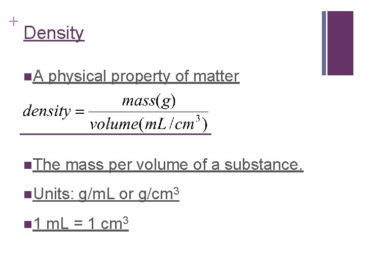 + Density n. A physical property of matter n. The mass per volume of