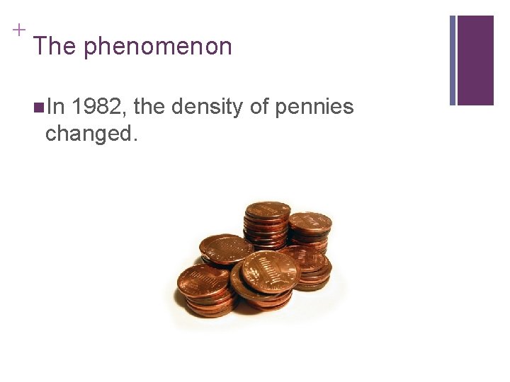 + The phenomenon n. In 1982, the density of pennies changed. 