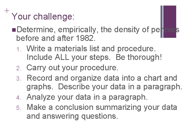 + Your challenge: n. Determine, empirically, the density of pennies before and after 1982.