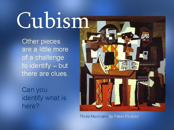 Cubism Other pieces are a little more of a challenge to identify – but