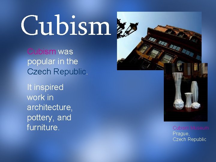 Cubism was popular in the Czech Republic. It inspired work in architecture, pottery, and