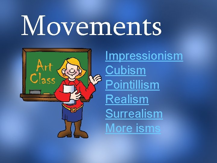 Movements Impressionism Cubism Pointillism Realism Surrealism More isms 