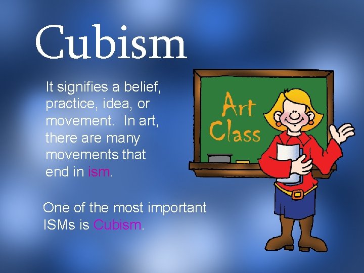 Cubism It signifies a belief, practice, idea, or movement. In art, there are many