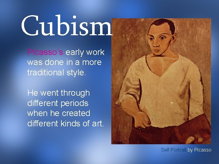 Cubism Picasso’s early work was done in a more traditional style. He went through