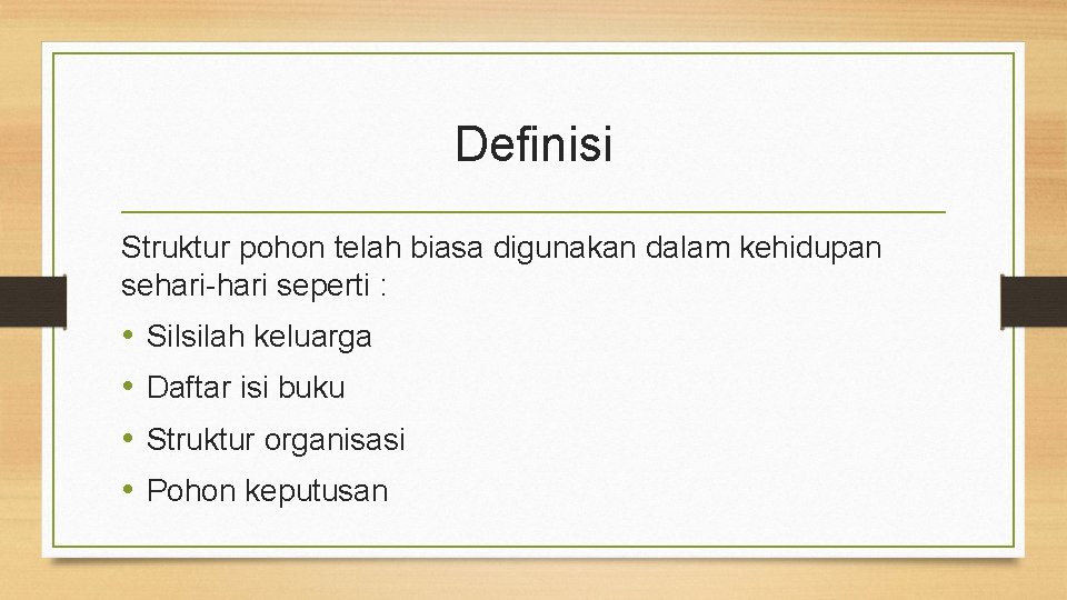 Definisi Struktur pohon telah biasa digunakan dalam kehidupan sehari-hari seperti : • • Silsilah