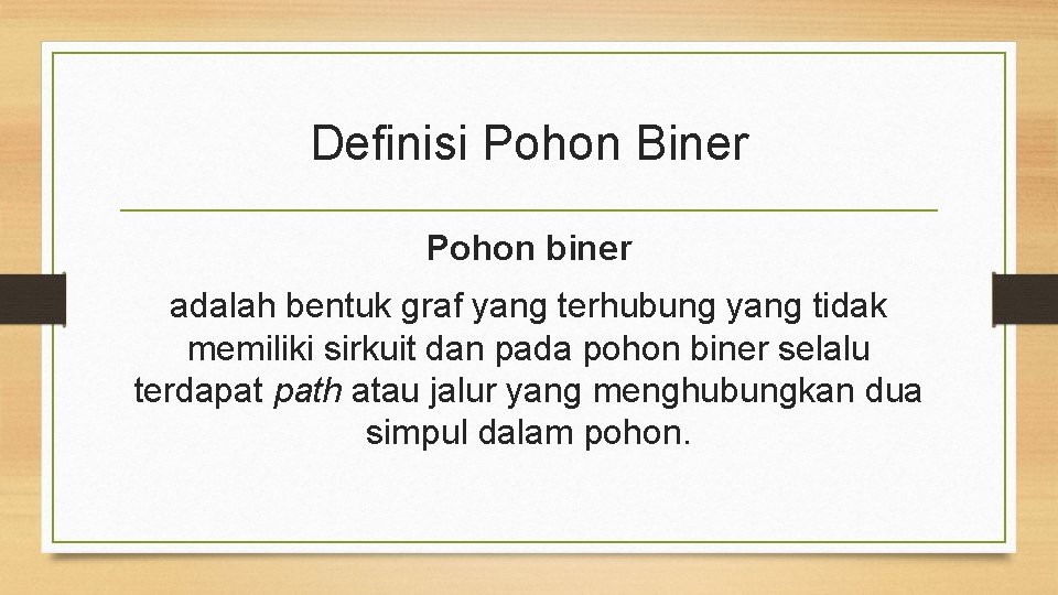 Definisi Pohon Biner Pohon biner adalah bentuk graf yang terhubung yang tidak memiliki sirkuit