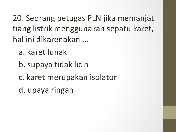 20. Seorang petugas PLN jika memanjat tiang listrik menggunakan sepatu karet, hal ini dikarenakan.