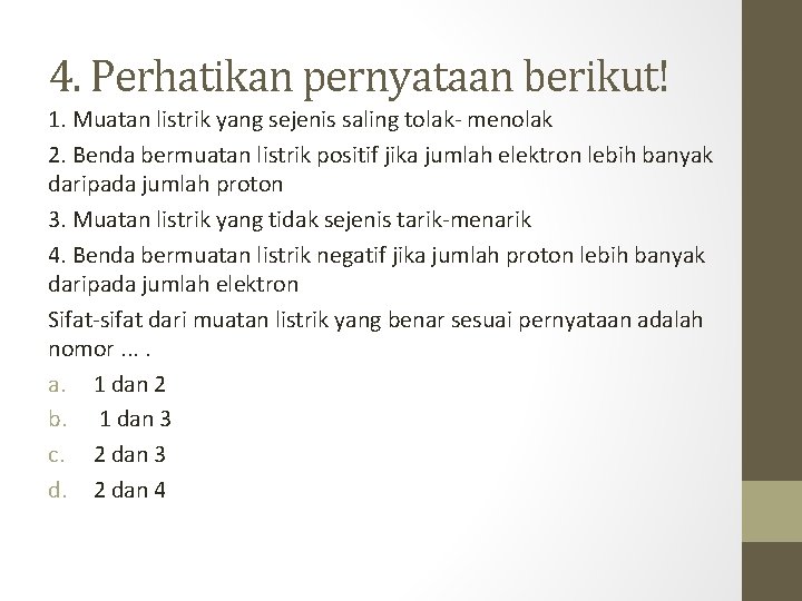 4. Perhatikan pernyataan berikut! 1. Muatan listrik yang sejenis saling tolak- menolak 2. Benda