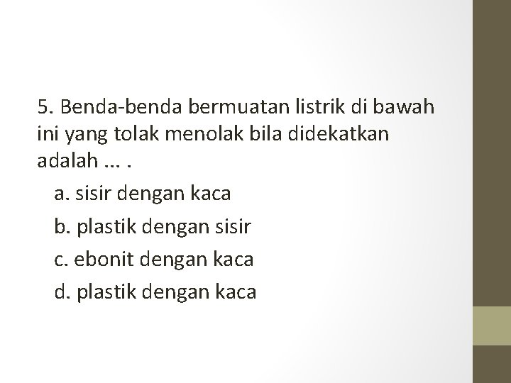 5. Benda-benda bermuatan listrik di bawah ini yang tolak menolak bila didekatkan adalah. .