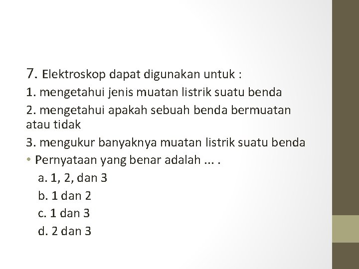 7. Elektroskop dapat digunakan untuk : 1. mengetahui jenis muatan listrik suatu benda 2.