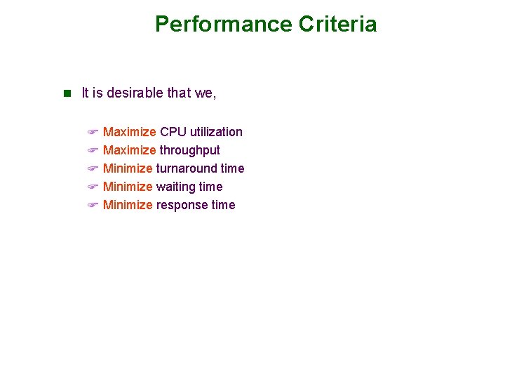 Performance Criteria n It is desirable that we, F Maximize CPU utilization F Maximize