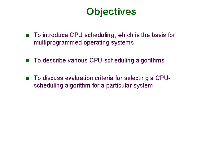 Objectives n To introduce CPU scheduling, which is the basis for multiprogrammed operating systems
