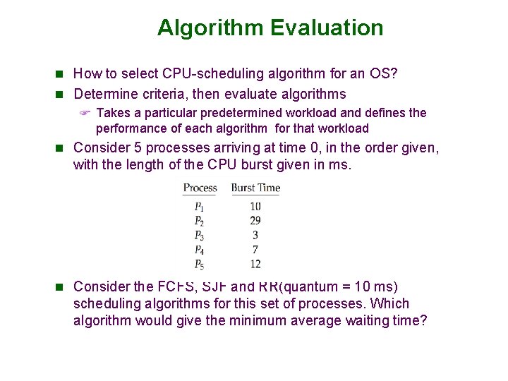 Algorithm Evaluation n How to select CPU-scheduling algorithm for an OS? n Determine criteria,