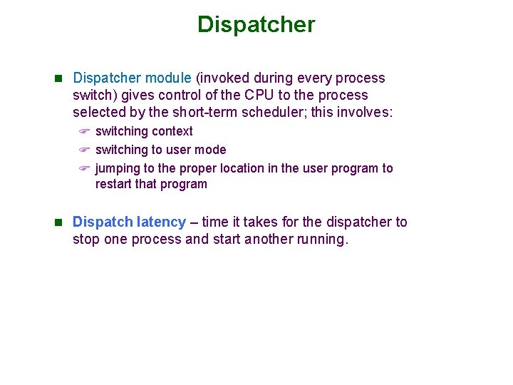 Dispatcher n Dispatcher module (invoked during every process switch) gives control of the CPU